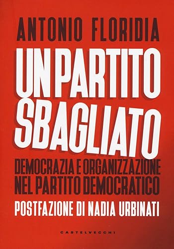 Un partito sbagliato: Democrazia e organizzazione nel Partito Democratico