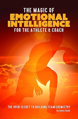 The Magic of Emotional Intelligence For The Athlete and Coach The Open Secret to Building Team Chemistry