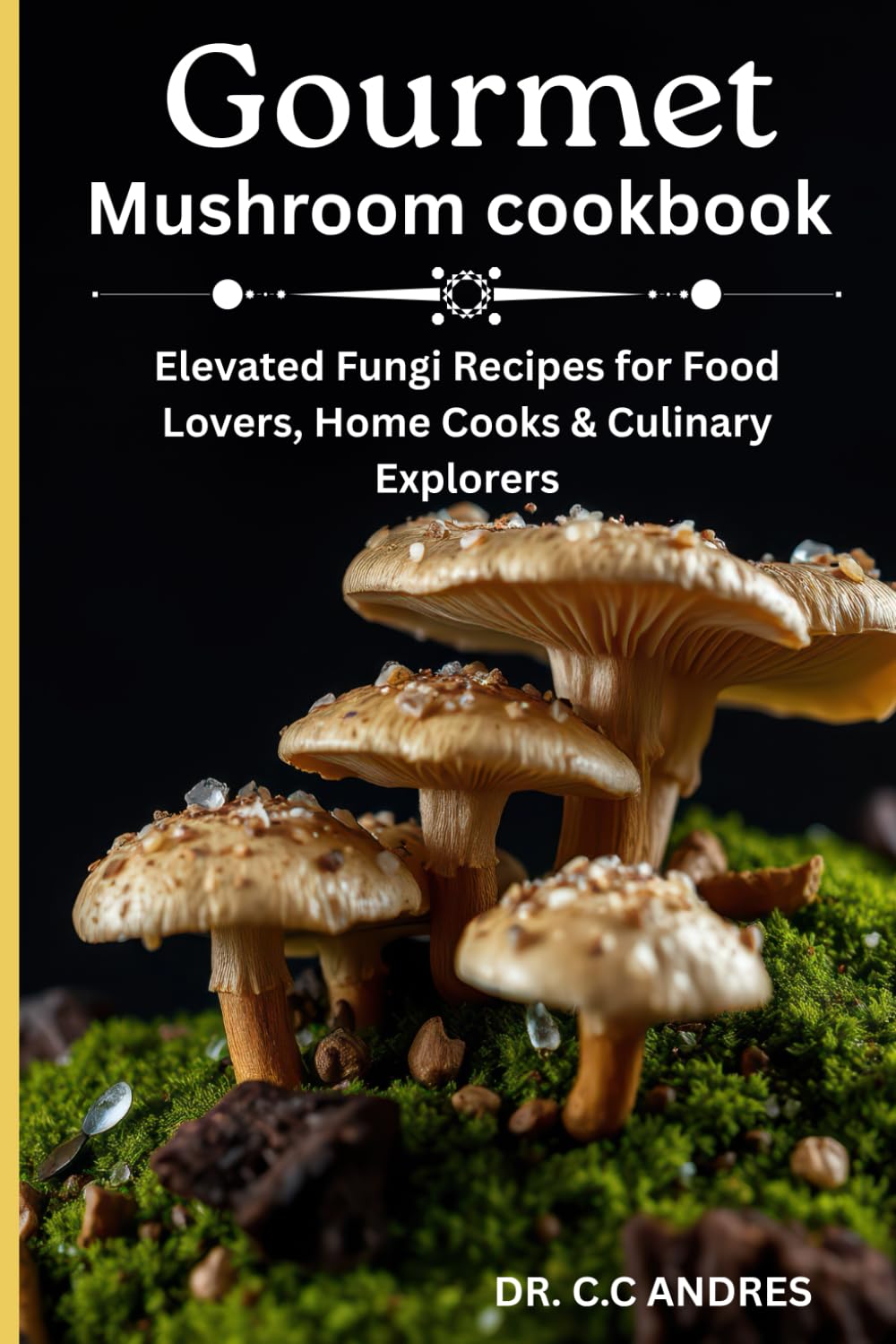 Gourmet Mushroom cookbook: Elevated Fungi Recipes for Food Lovers, Home Cooks & Culinary Explorers