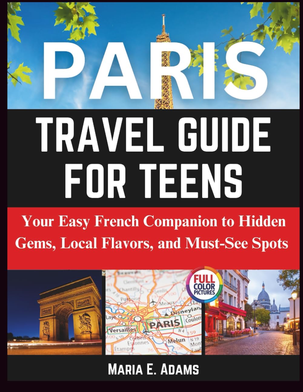 PARIS TRAVEL GUIDE FOR TEENS: Your Easy French Companion to Hidden Gems, Local Flavors, and Must-See Spots