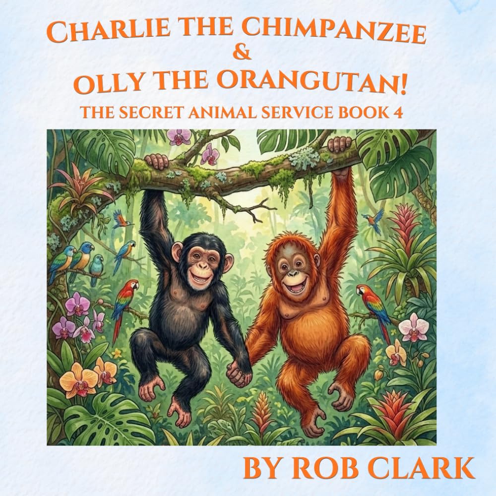CHARLIE THE CHIMPANZEE & OLLY THE ORANGUTAN!: THE SECRET ANIMAL SERVICE BOOK 4