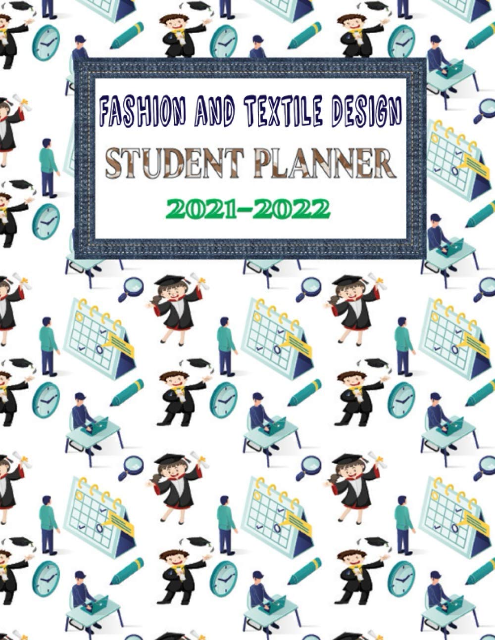 M.M.I. MunnaFashion and Textile Design Student Planner For Academic Year 2021-2022: Monthly, Weekly, And Daily Study Planner For Fashion and Textile Design Students