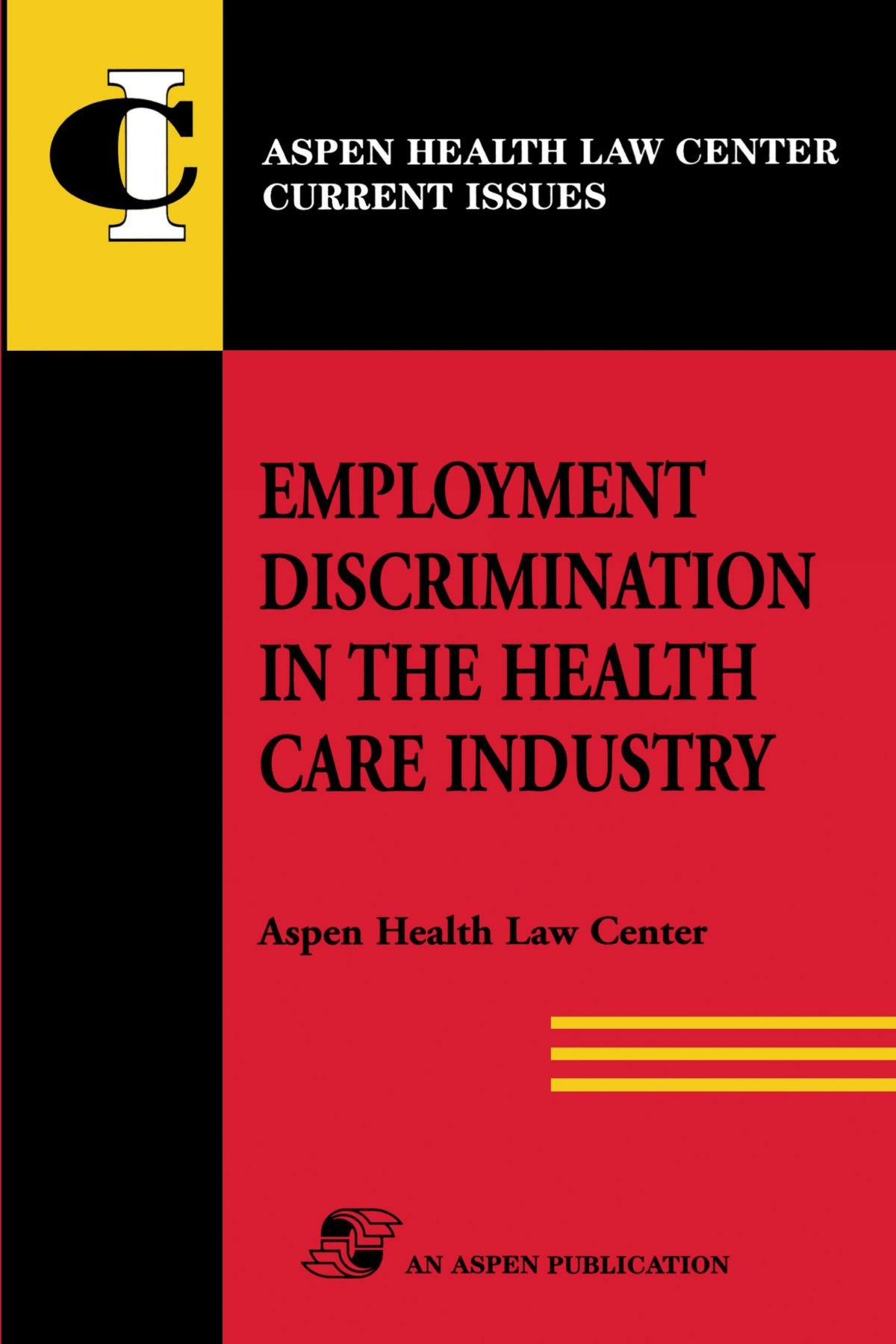 Employment Discrimination in Health Care Industry (Aspen Health Law Center current issue series)