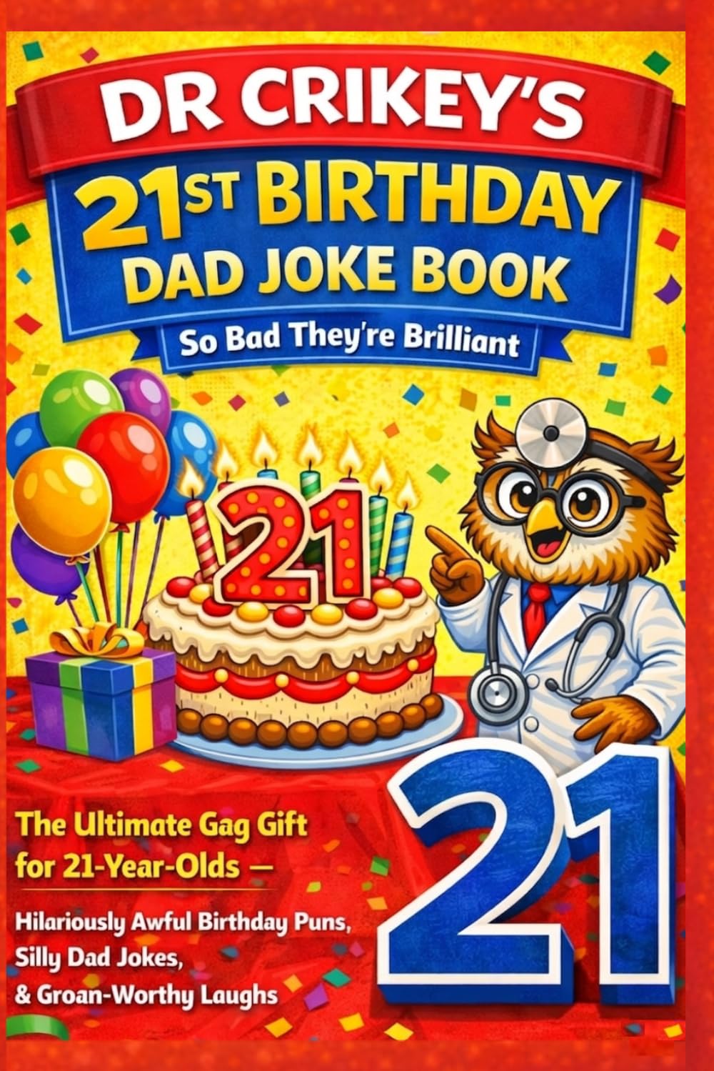 21st Birthday Dad Joke Book: So Bad… They’re Brilliant — The Official 21 Edition: The Ideal 21st Birthday Gift — by Dr. Crikey (Dad Jokes by Dr Crikey)