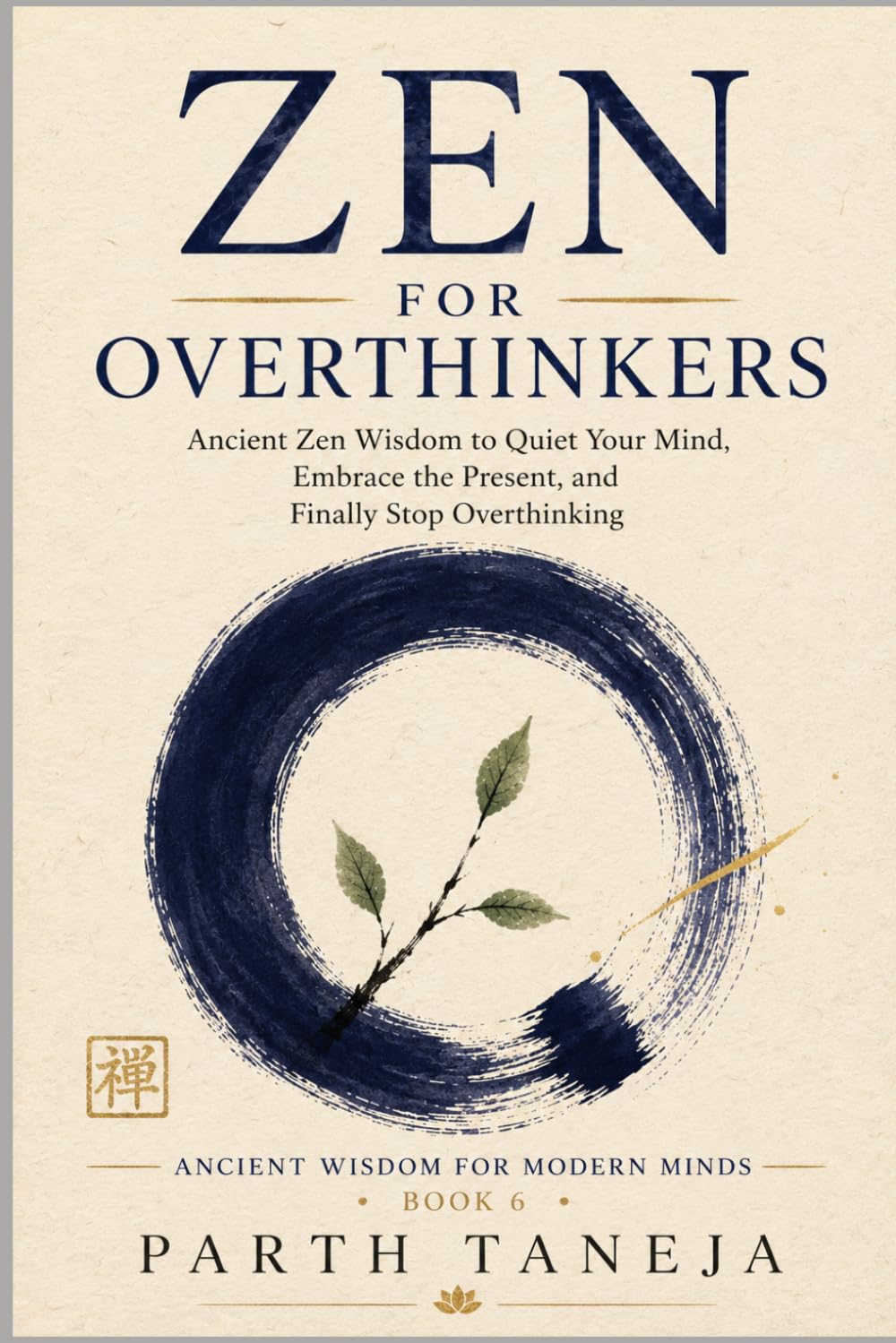 Zen for Overthinkers: Ancient Zen Wisdom to Quiet Your Mind, Embrace the Present, and Finally Stop Overthinking (Ancient Wisdom for Modern Minds)