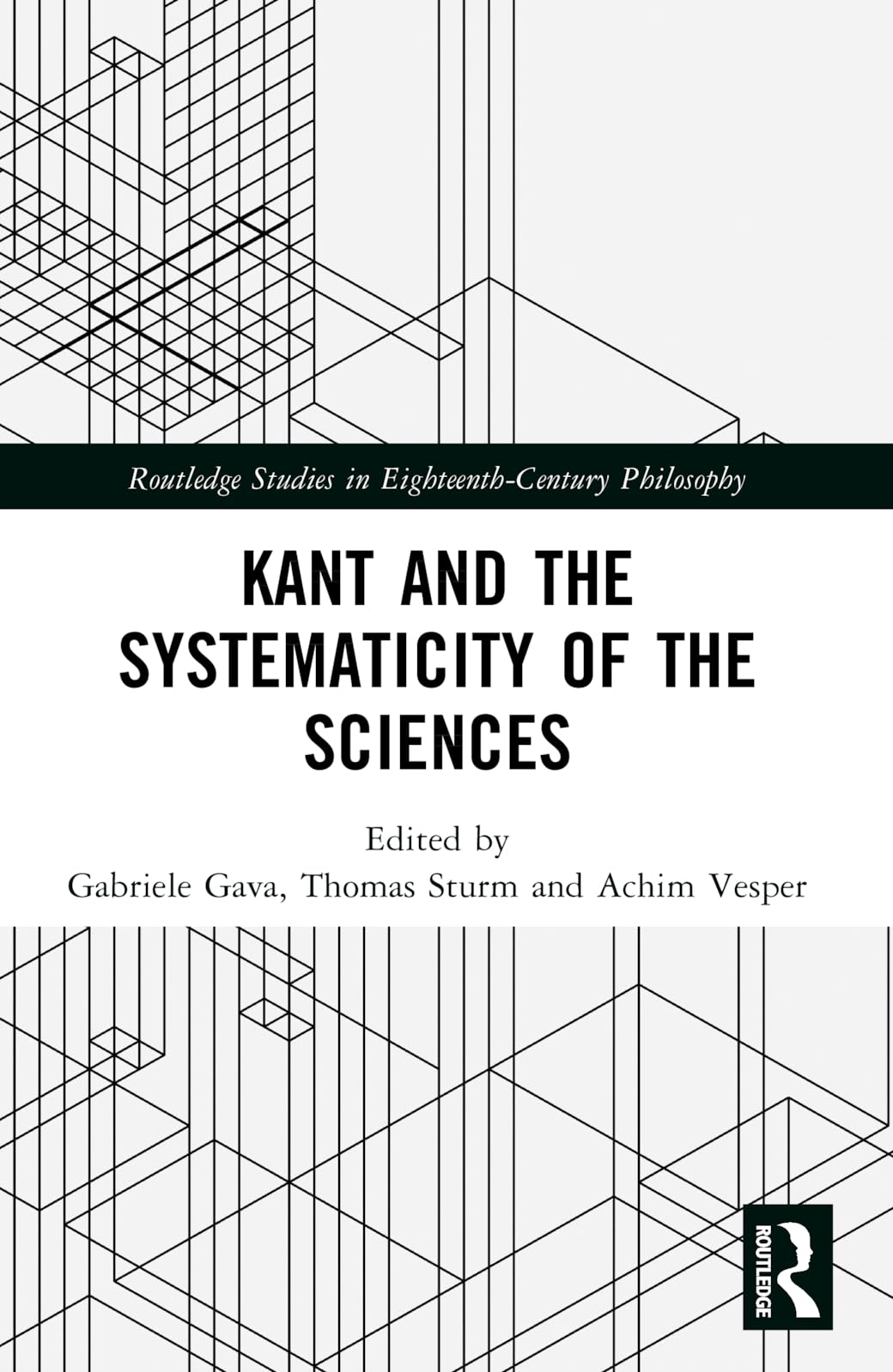 Kant and the Systematicity of the Sciences (Routledge Studies in Eighteenth-Century Philosophy)