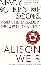 Mary Queen of Scots: And the Murder of Lord Darnley