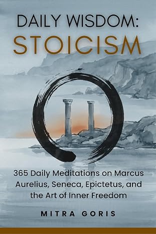 Daily Wisdom: Stoicism: 365 Daily Meditations on Marcus Aurelius, Seneca, Epictetus, and the Art of Inner Freedom (Daily Wisdom Books) (English Editio