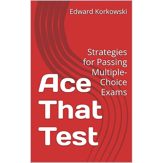 Ace That Test: Strategies for Passing Multiple-Choice Exams