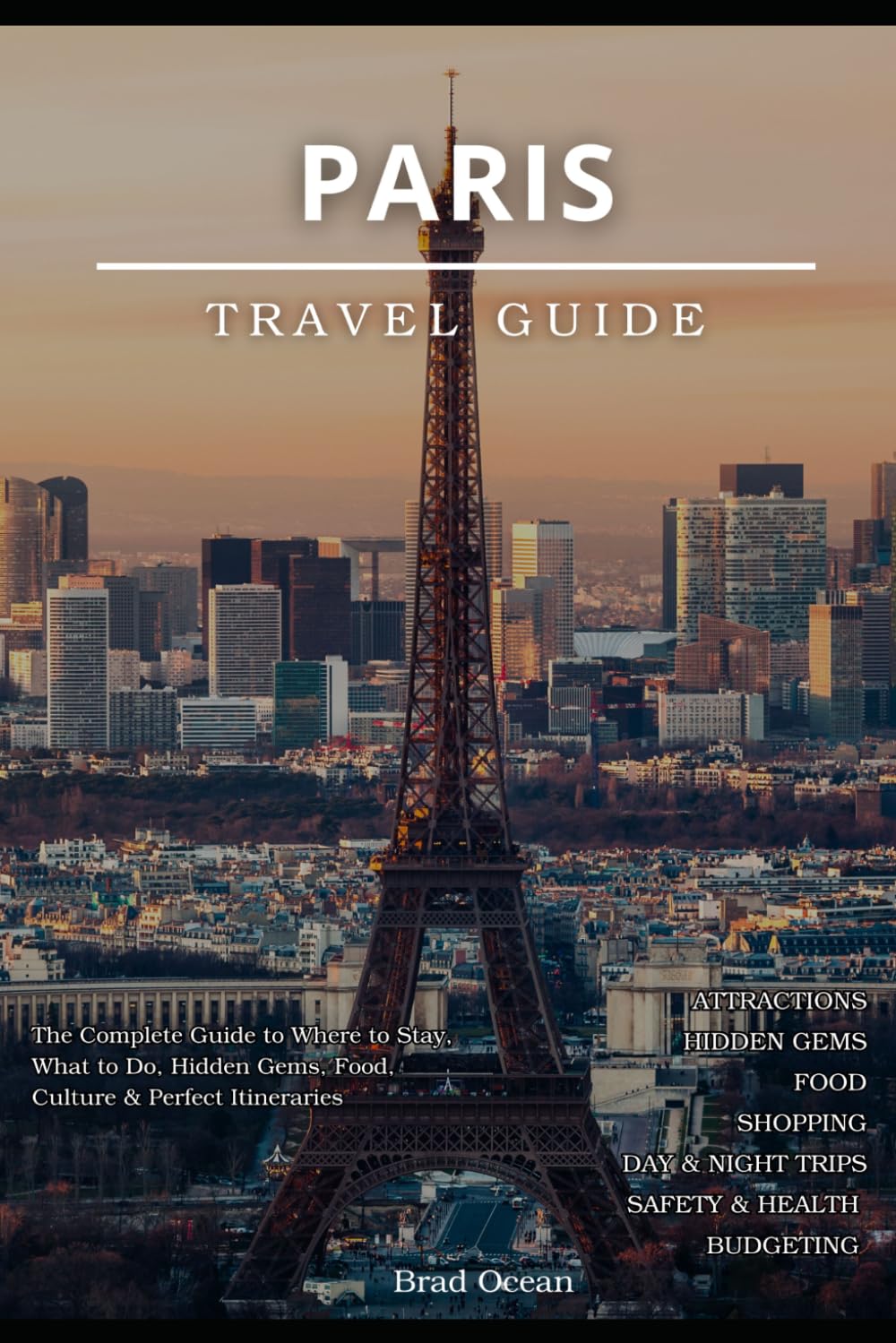 PARIS TRAVEL GUIDE 2026: The Complete Guide to Where to Stay, What to Do, Hidden Gems, Food, Culture & Perfect Itineraries