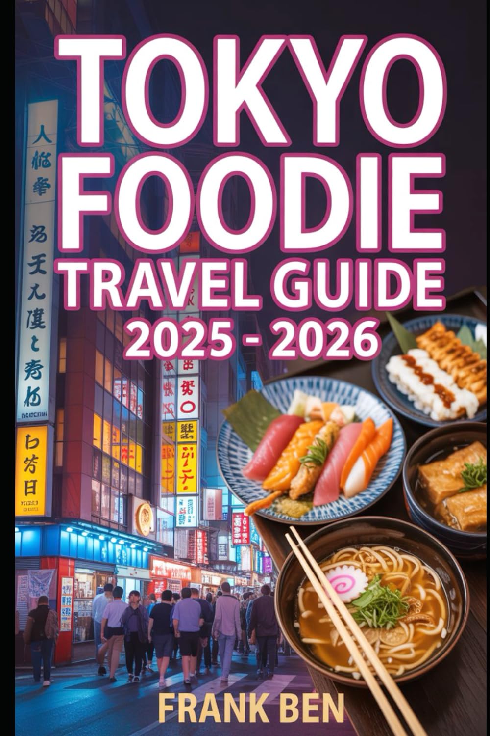 Tokyo Foodie Travel Guide 2025–2026: Sushi Spots, Ramen Shops, and Street Food Adventures in Japan’s Capital