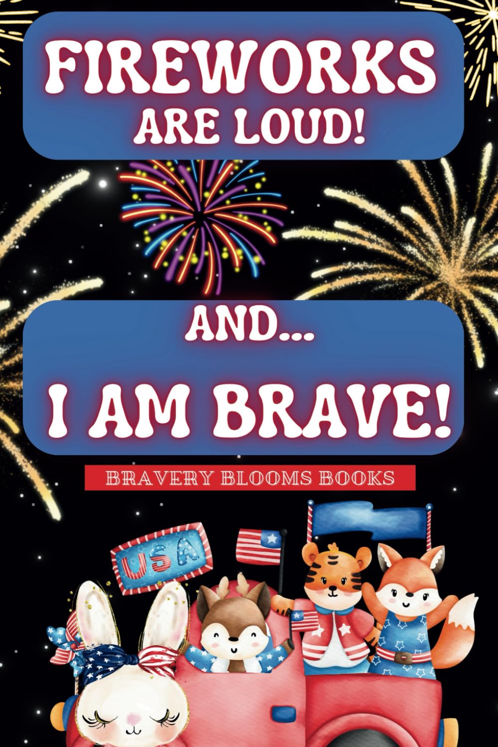 Fireworks are Loud! And... I am Brave!: Helping Children Navigate Fireworks with Confidence on the 4th of July or Independance Day