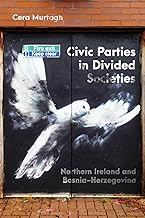 Civic Parties in Divided Societies: Northern Ireland and Bosnia-Herzegovina (Volume 13) (Democracy, Diversity, and Citizen Engagement Series)