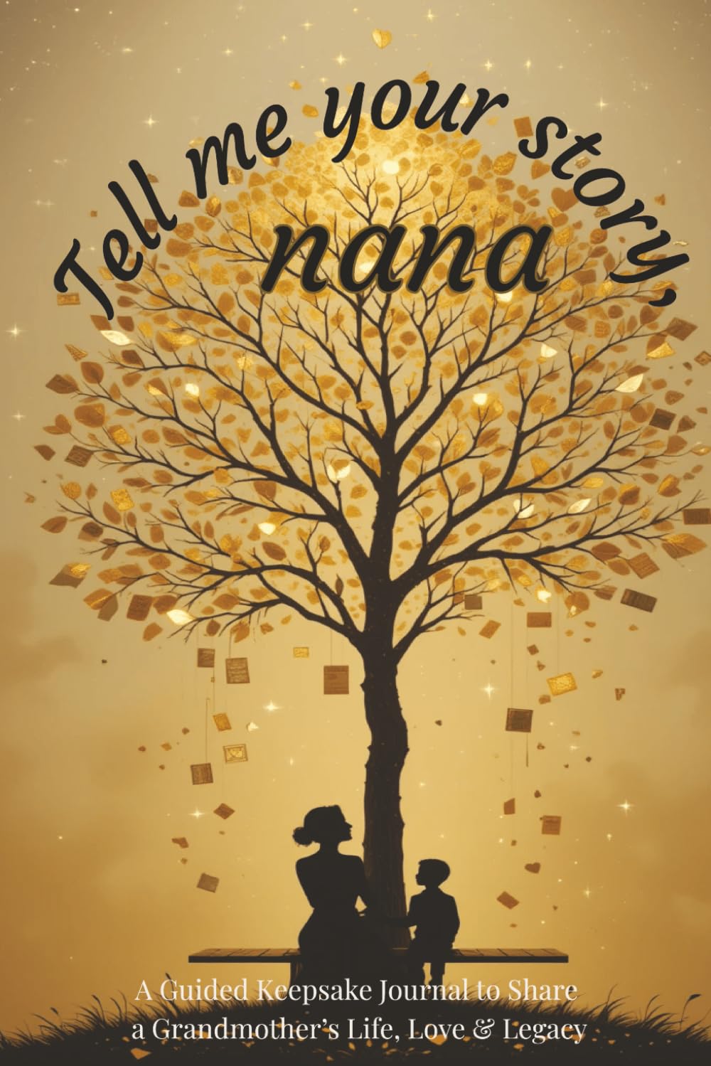 Tell me your story, nana: A Grandmother’s guided journal Book with Meaningful Prompts to help document memories, Life, Love, and Legacy for Future Generations