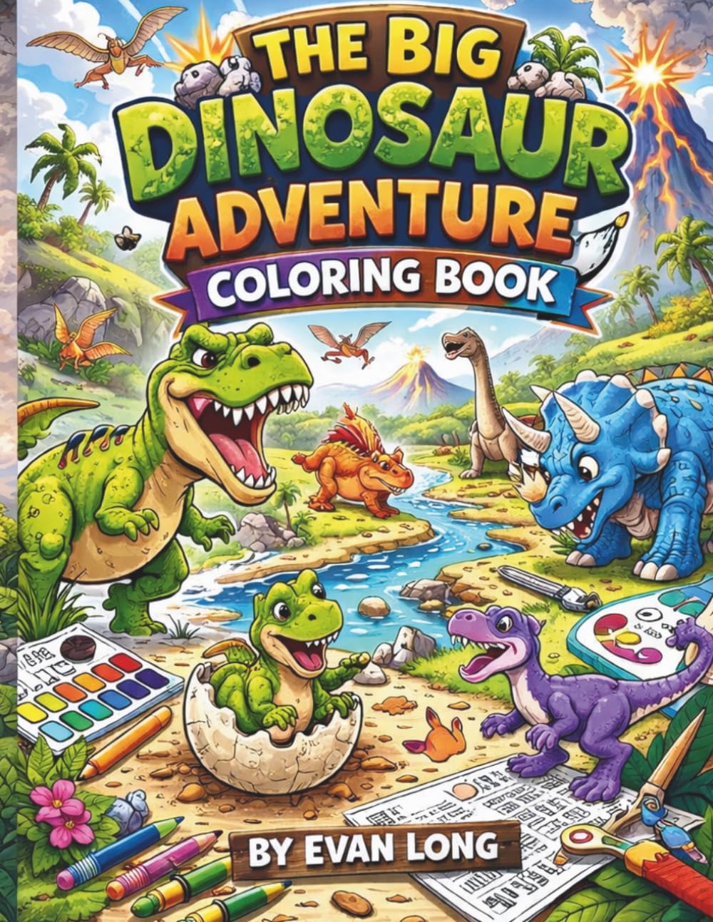 The Big Dinosaur Adventure Coloring Book: A Fun & Easy Dinosaur Coloring Book for Kids Ages 4–8 | 80+ Pages of Cute Dinosaurs, Volcanoes, Fossils, and Prehistoric Adventures