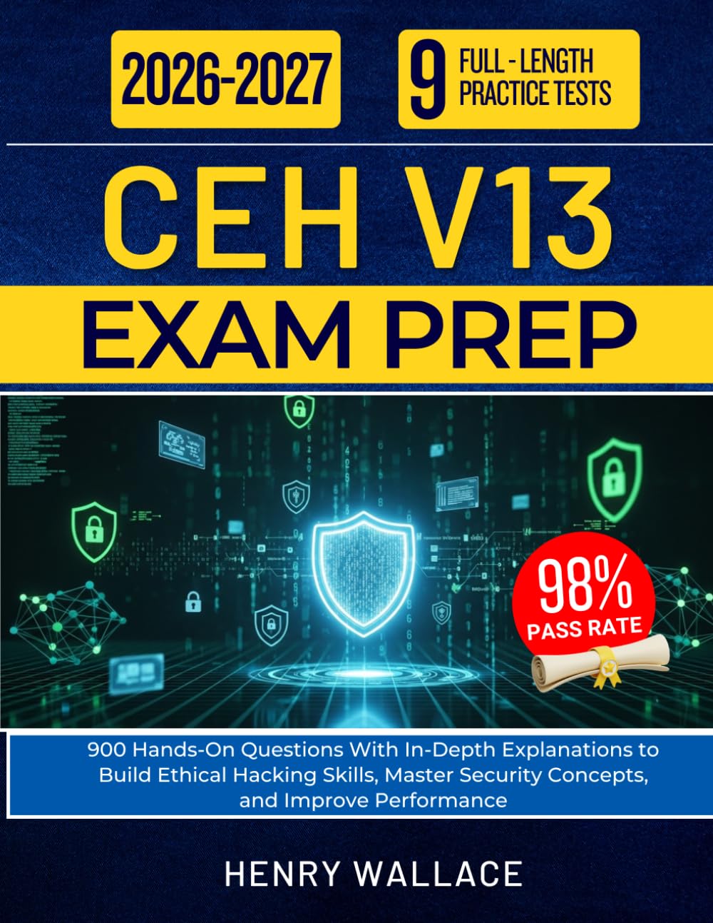 CEH V13 EXAM PREP 2026-2027: 900 Hands-On Questions With In-Depth Explanations to Build Ethical Hacking Skills, Master Security Concepts, and Improve Performance