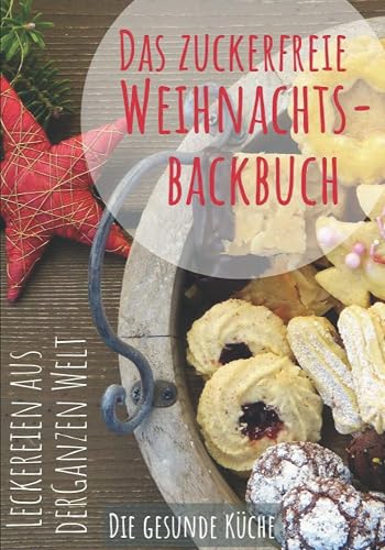 Das zuckerfreie Weihnachtsbackbuch: Leckereien aus der ganzen Welt