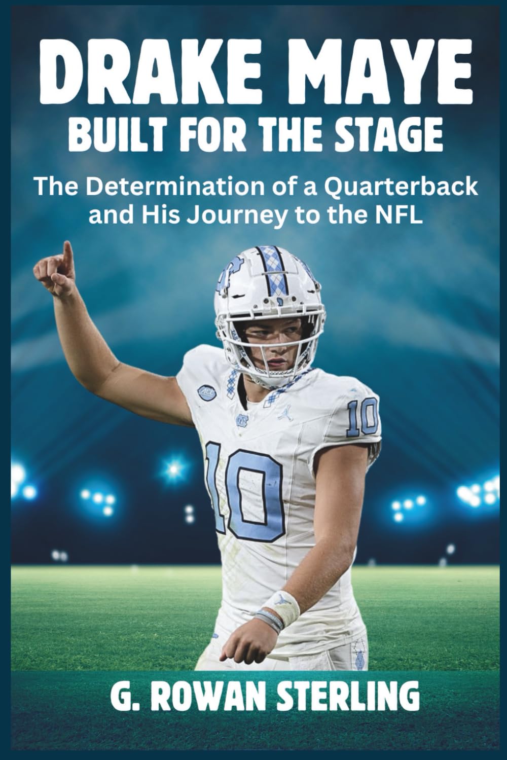 DRAKE MAYE — BUILT FOR THE STAGE: The Determination of a Quarterback and His Journey to the NFL