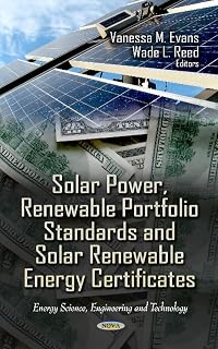 Solar Power, Renewable Portfolio Standards and Solar Renewable Energy Certificates (Energy Science, Engineering and Technology; Energy Policies, Politics and Prices)