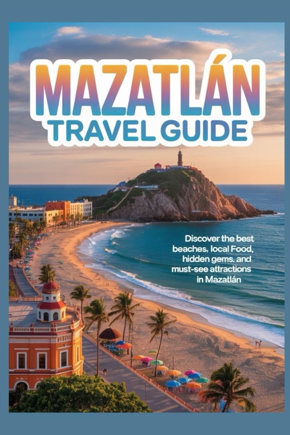 MAZATLAN TRAVEL GUIDE: Discover the Best Beaches, Local Food, Hidden Gems, and Must-See Attractions in Mazatlán