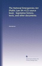 The National Emergencies Act (Public Law 94-412) source book : legislative history, texts, and other documents