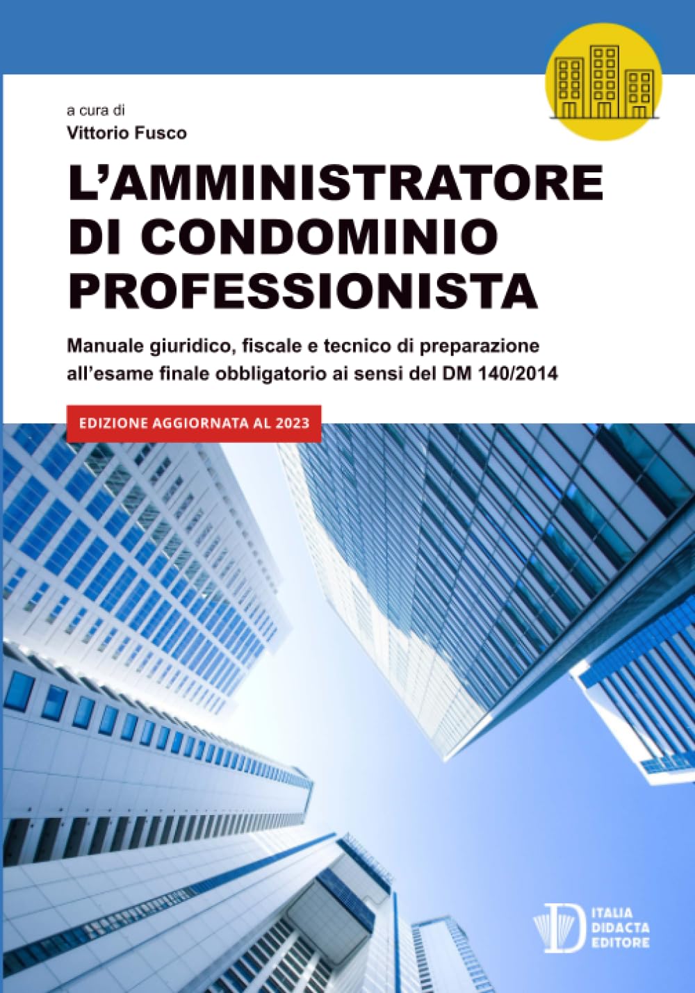 L'Amministratore di Condominio professionista: Manuale giuridico, fiscale e tecnico di preparazione all'esame finale obbligatorio ai sensi del DM 10/2014