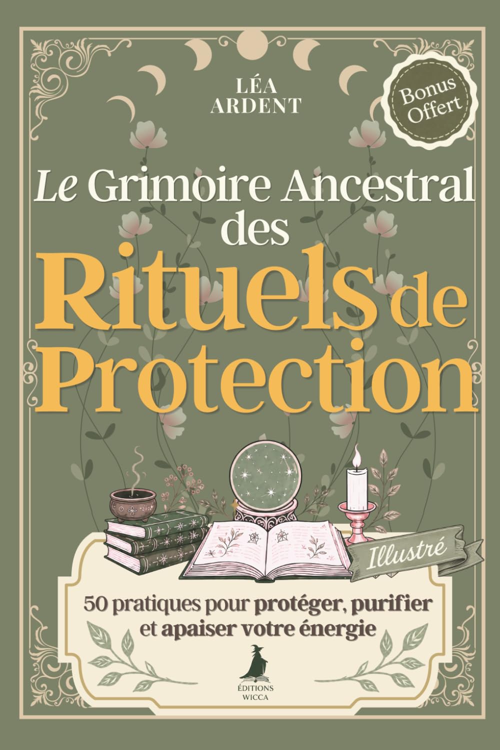 Le Grimoire Ancestral des Rituels de Protection: 50 pratiques, prières et incantations de sorcellerie et de magie pour la protection énergétique, la ... Grimoires Ancestraux de Magie et Sorcellerie)