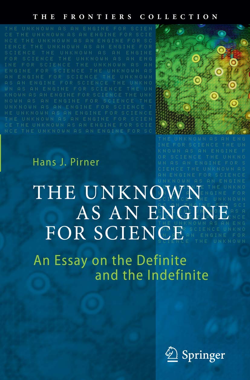The Unknown as an Engine for Science: An Essay on the Definite and the Indefinite (The Frontiers Collection)