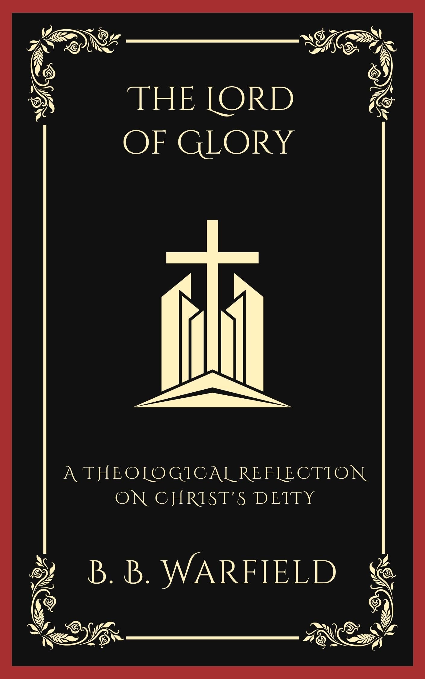 The Lord of Glory: A Theological Reflection on Christ's Deity (Grapevine Press)