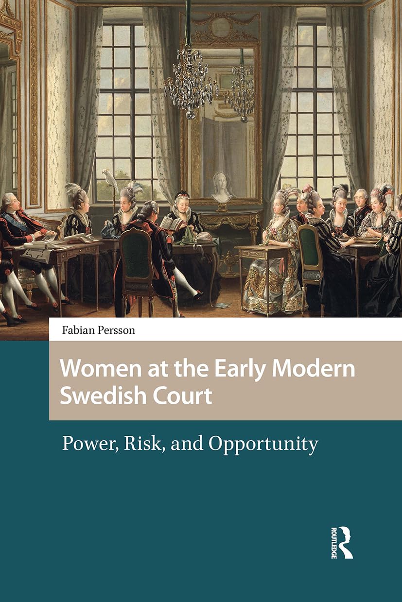 Women at the Early Modern Swedish Court: Power, Risk, and Opportunity (Gendering the Late Medieval and Early Modern World)