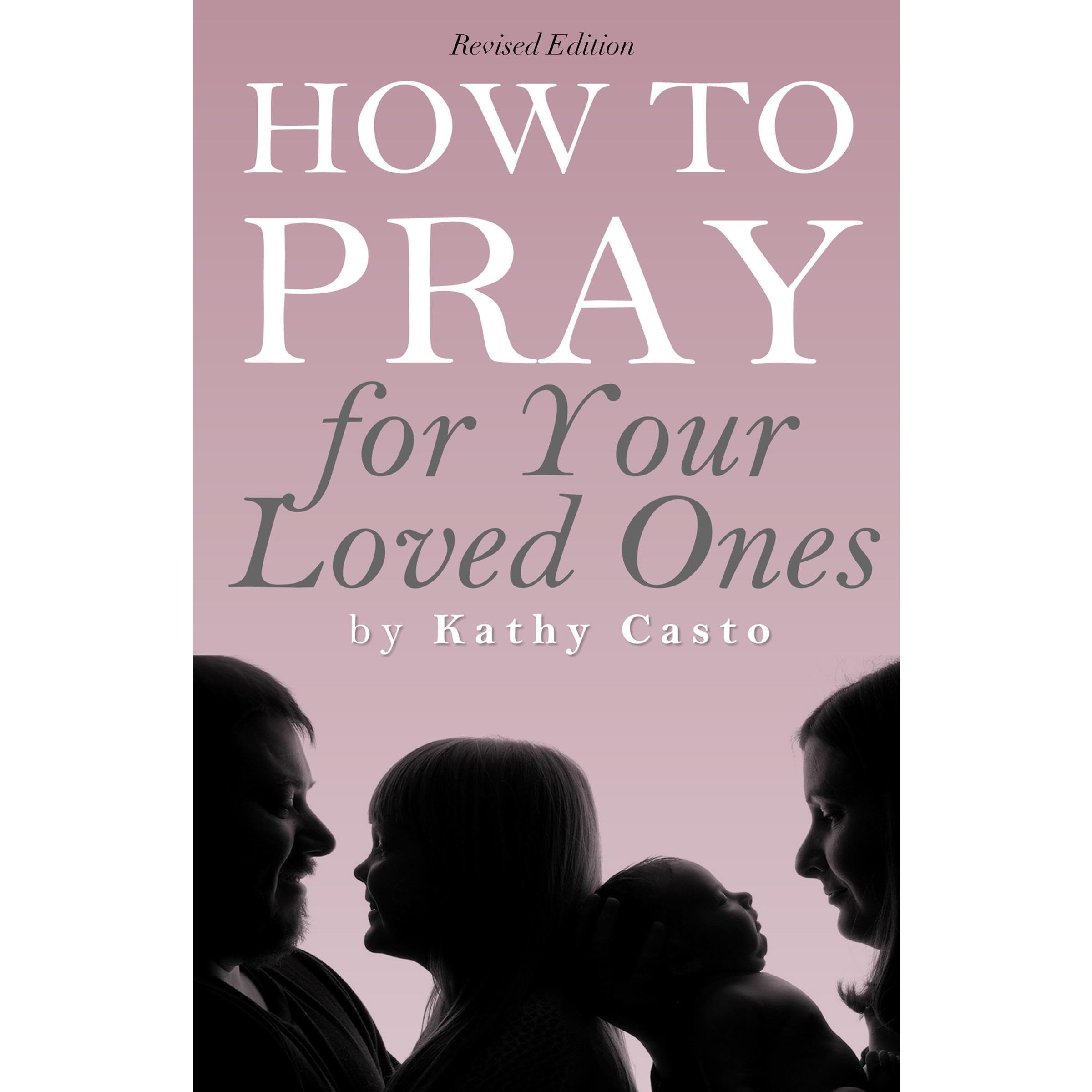 How To Pray for Your Loves Ones Revised Edition
