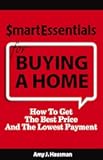 Smart Essentials For Buying A Home: How To Get The Best Price And The Lowest Payment