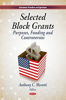 Selected Block Grants: Purposes, Funding and Controversies (Government Procedures and Operations)