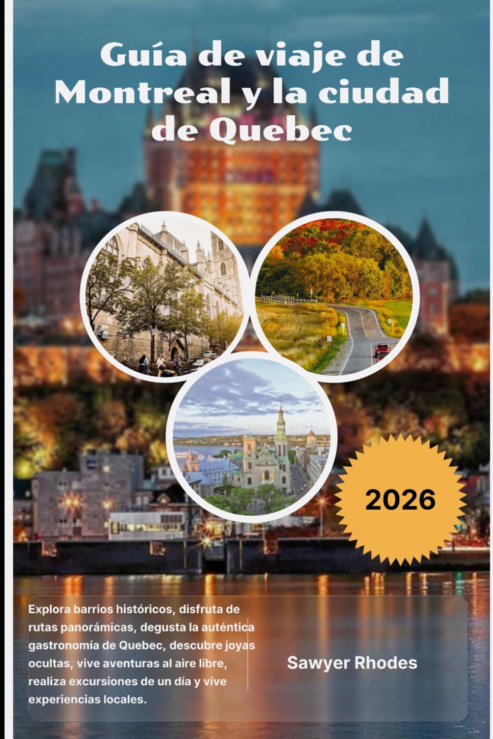 Guía de viaje de Montreal y la ciudad de Quebec 2026: Explora barrios históricos, disfruta de rutas panorámicas, degusta la auténtica gastronomía de ... realiza excursiones de un día y vive experie