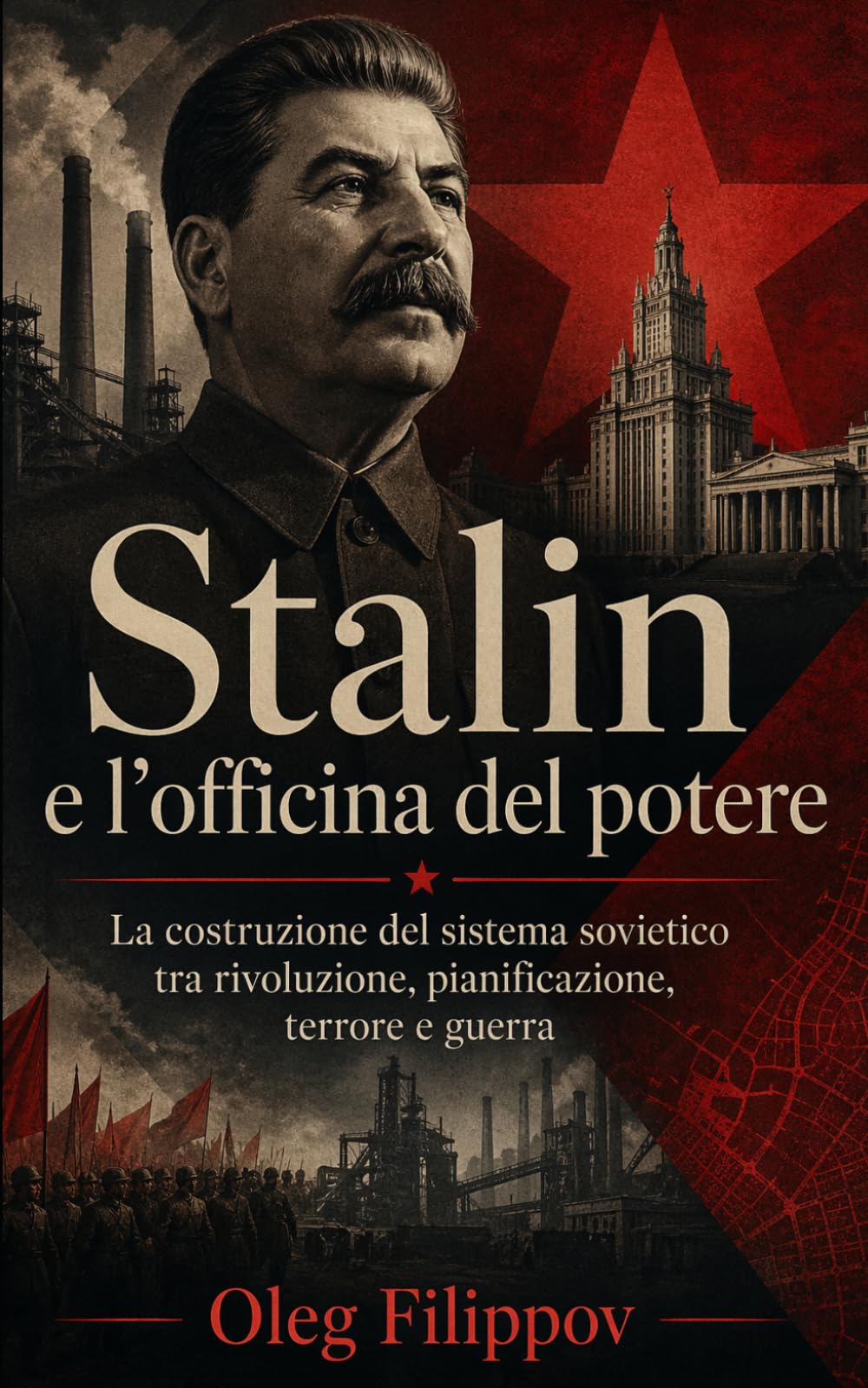 Stalin e l’officina del potere: La costruzione del sistema sovietico tra rivoluzione, pianificazione, terrore e guerra
