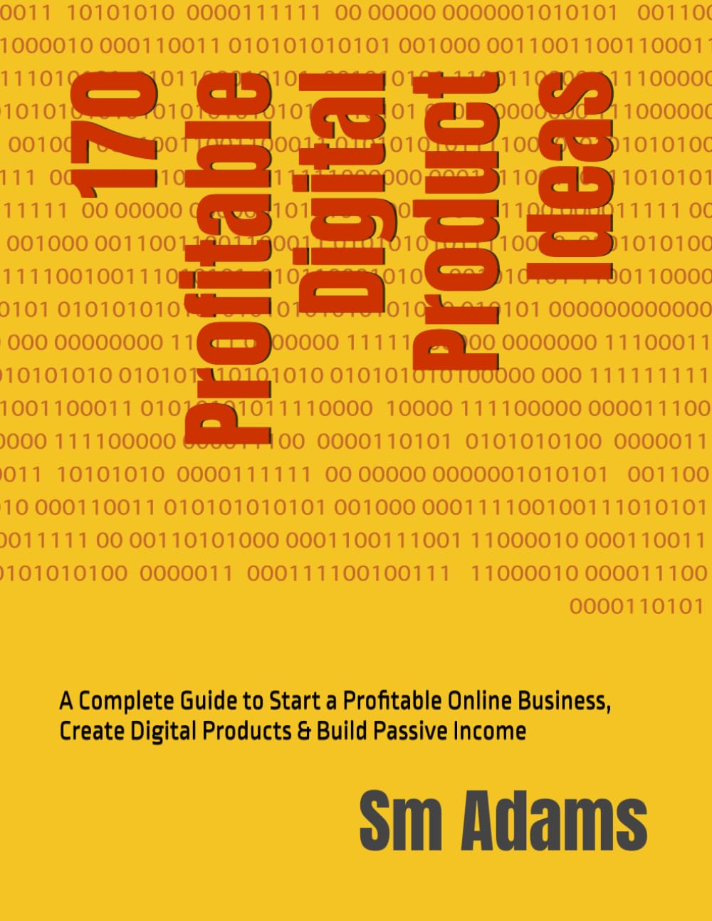 170 Profitable Digital Product Ideas: A Complete Guide to Start a Profitable Online Business, Create Digital Products & Build Passive Income