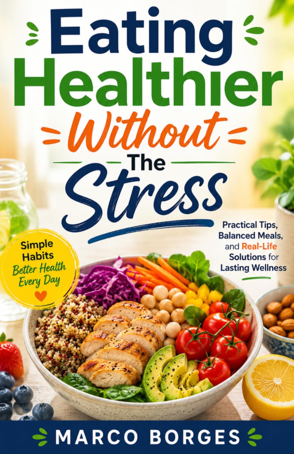 Eating Healthier Without The Stress: Simple, Practical Habits for a Balanced and Sustainable Lifestyle