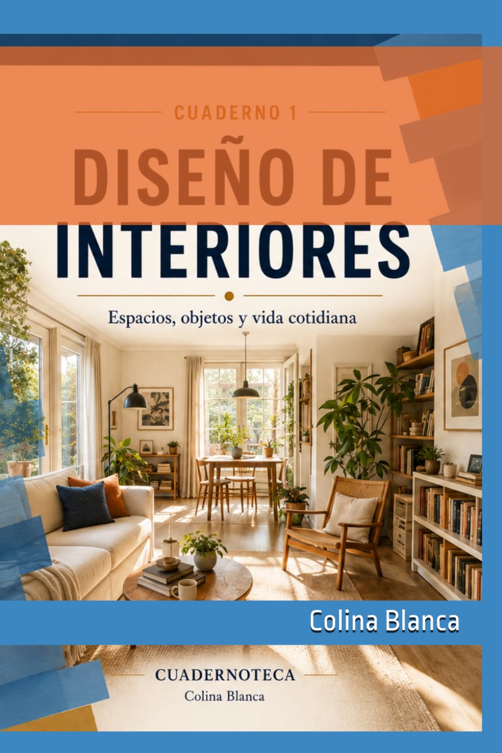 Diseño de Interiores y Vida Cotidiana: Comprender el espacio para transformar la vida cotidiana (Cuadernoteca)
