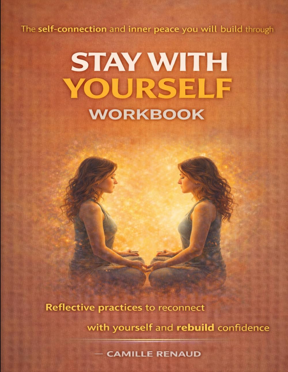 The self-connection and inner peace you will build through Stay with Yourself: Reflective practices to reconnect with yourself and rebuild confidence