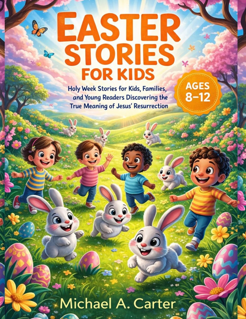 Easter Stories for Kids 8-12 Year Olds: Holy Week Stories for Families and Young Readers: Discovering The True Meaning of Jesus's Resurrection