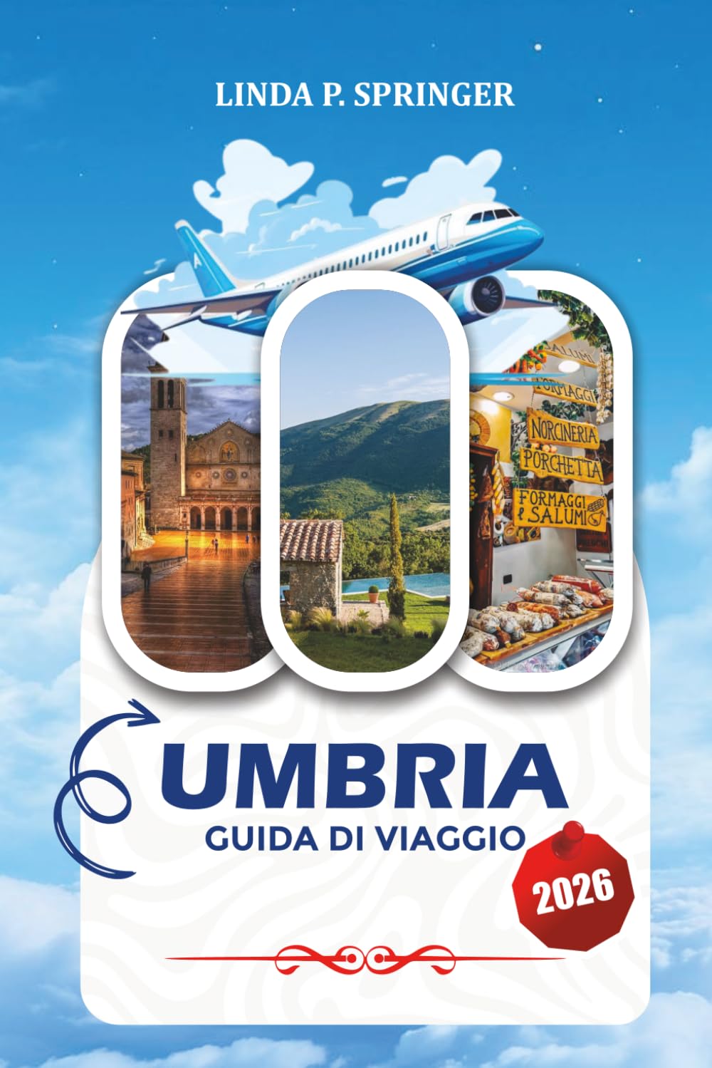UMBRIA GUIDA DI VIAGGIO 2026: Scopri Assisi, Perugia, villaggi medievali, cucina locale, tesori culturali e indimenticabili avventure italiane