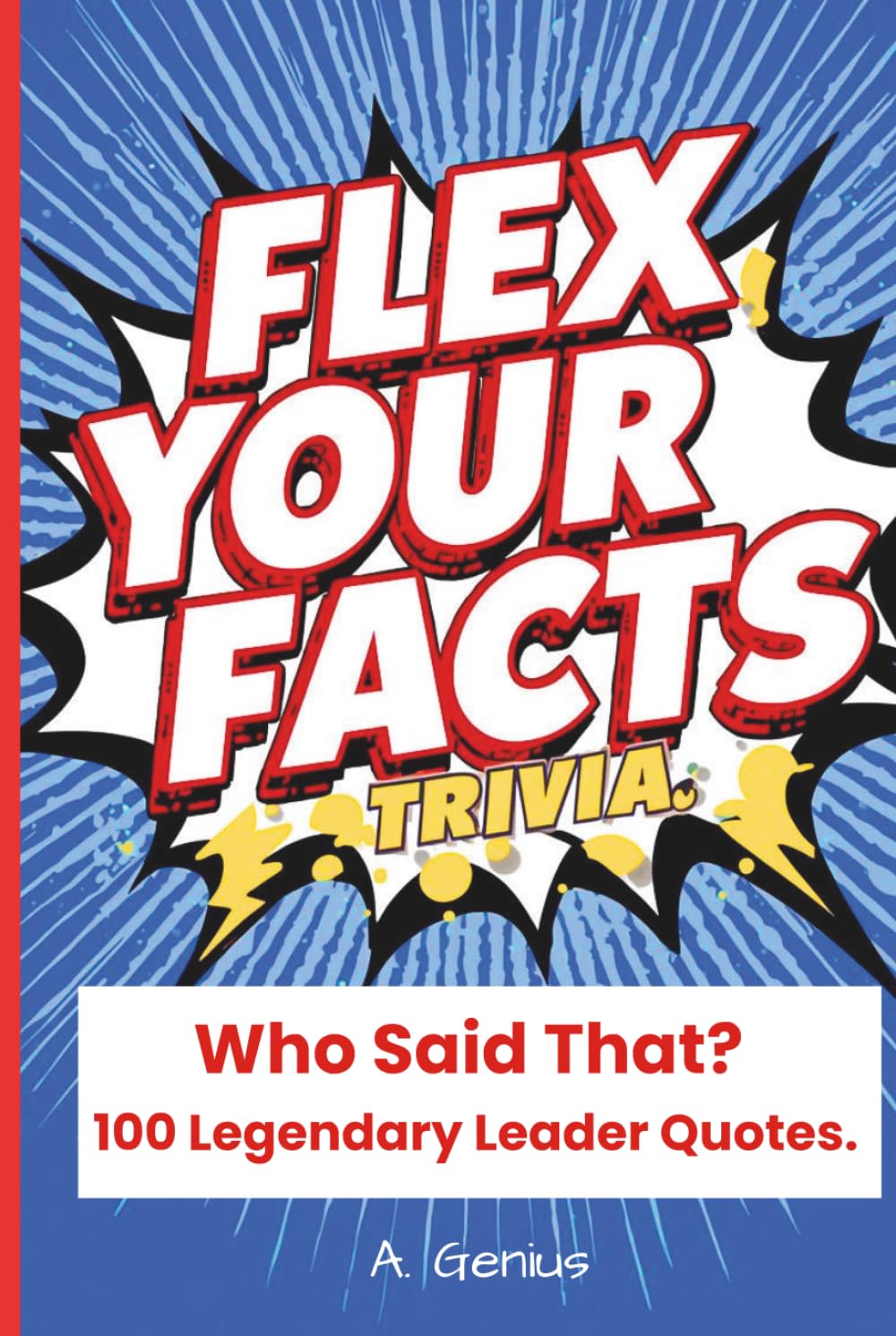Flex Your Facts Trivia: Who Said That? 100 Legendary Leader Quotes