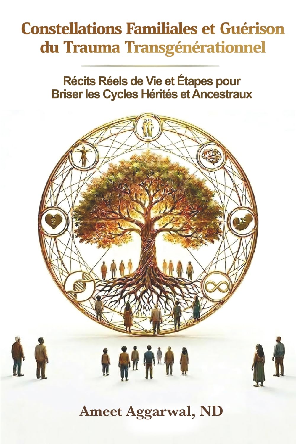 Constellations Familiales et Guérison du Trauma Transgénérationnel: Récits Réels de Vie et Étapes pour Briser les Cycles Hérités et Ancestraux
