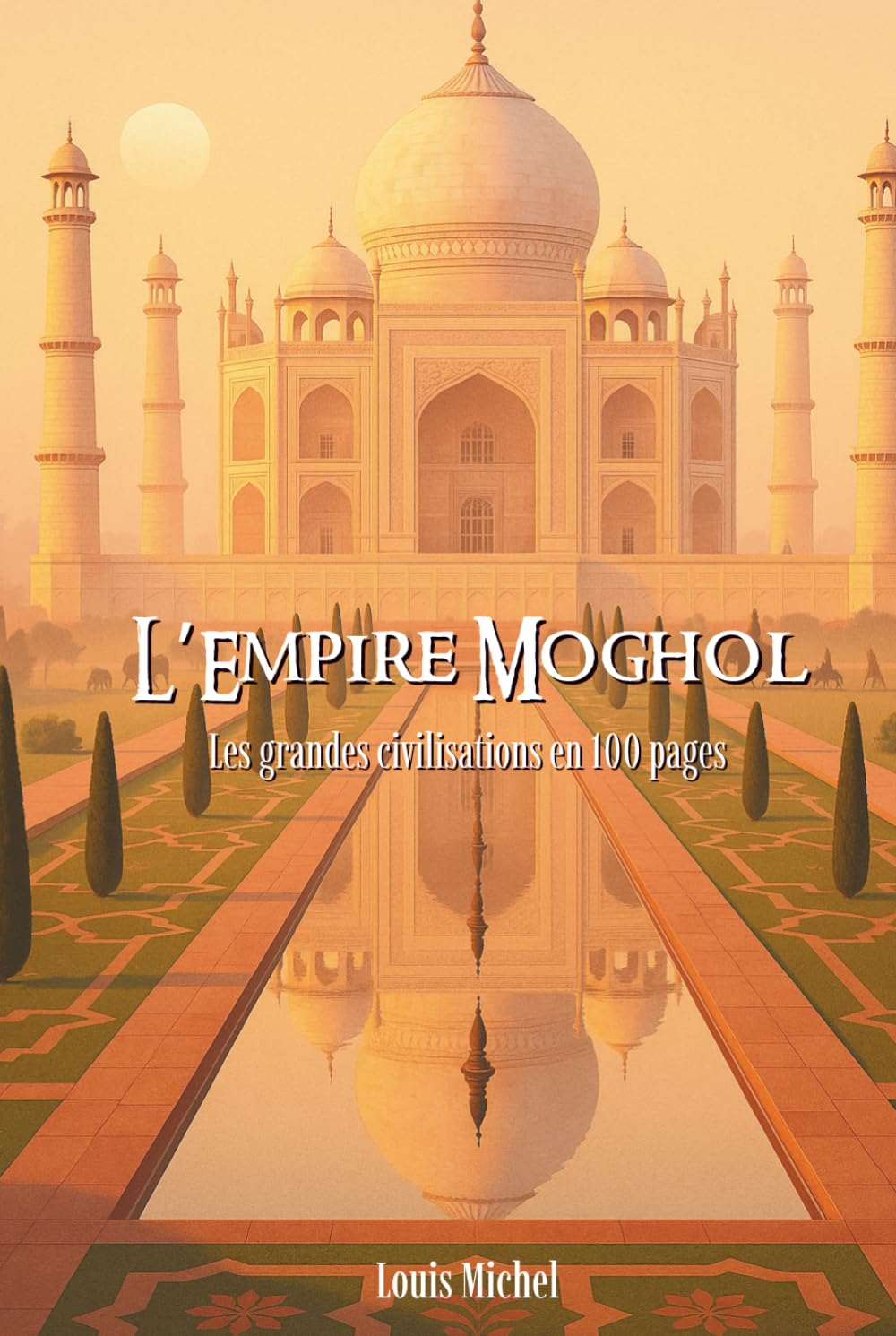L’Empire Moghol: Les Grandes Civilisations en 100 pages