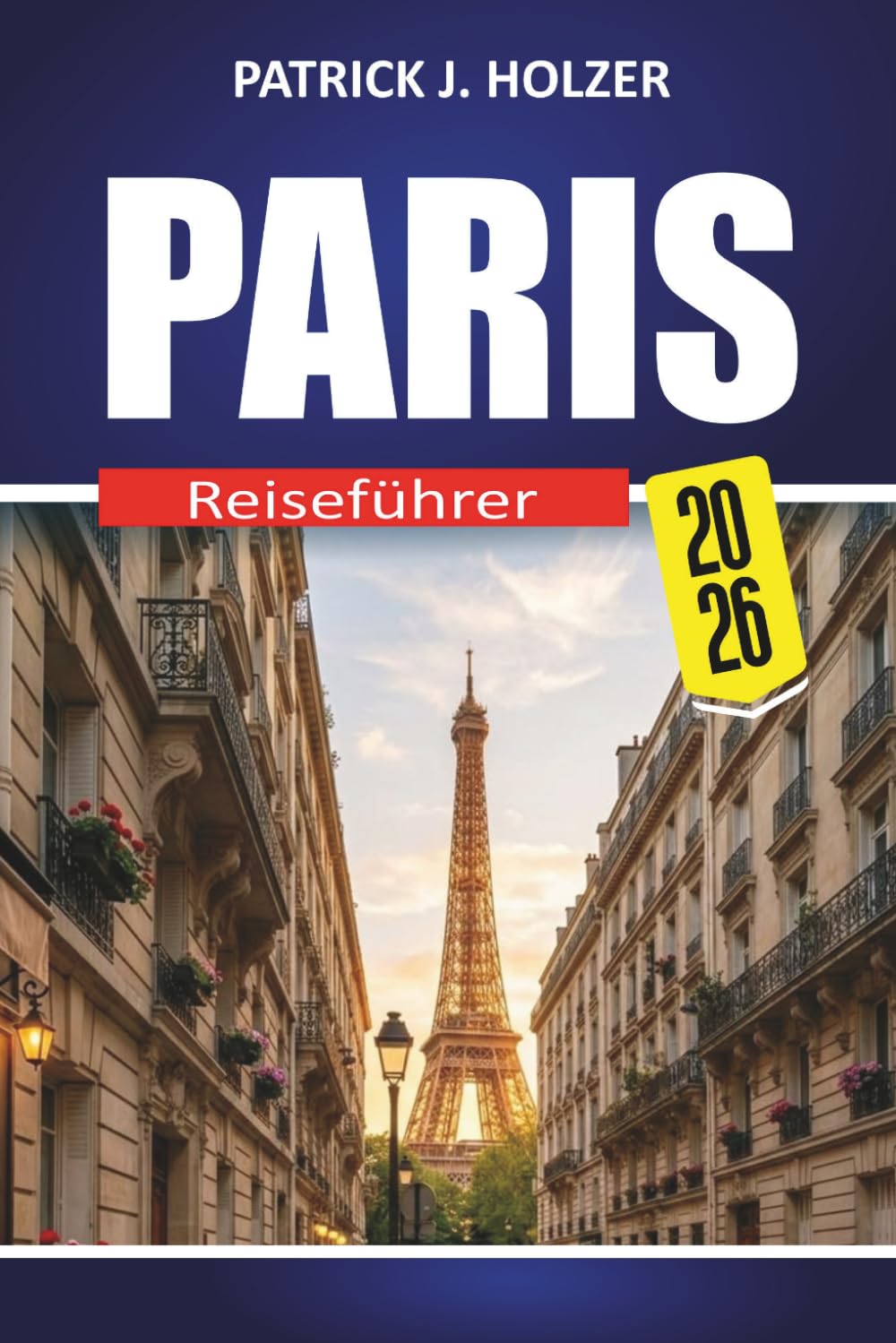 PARIS Reiseführer 2026: Entdecken Sie Top-Attraktionen, Essen, Einkaufsmöglichkeiten, Tagesausflüge und Insider-Tipps
