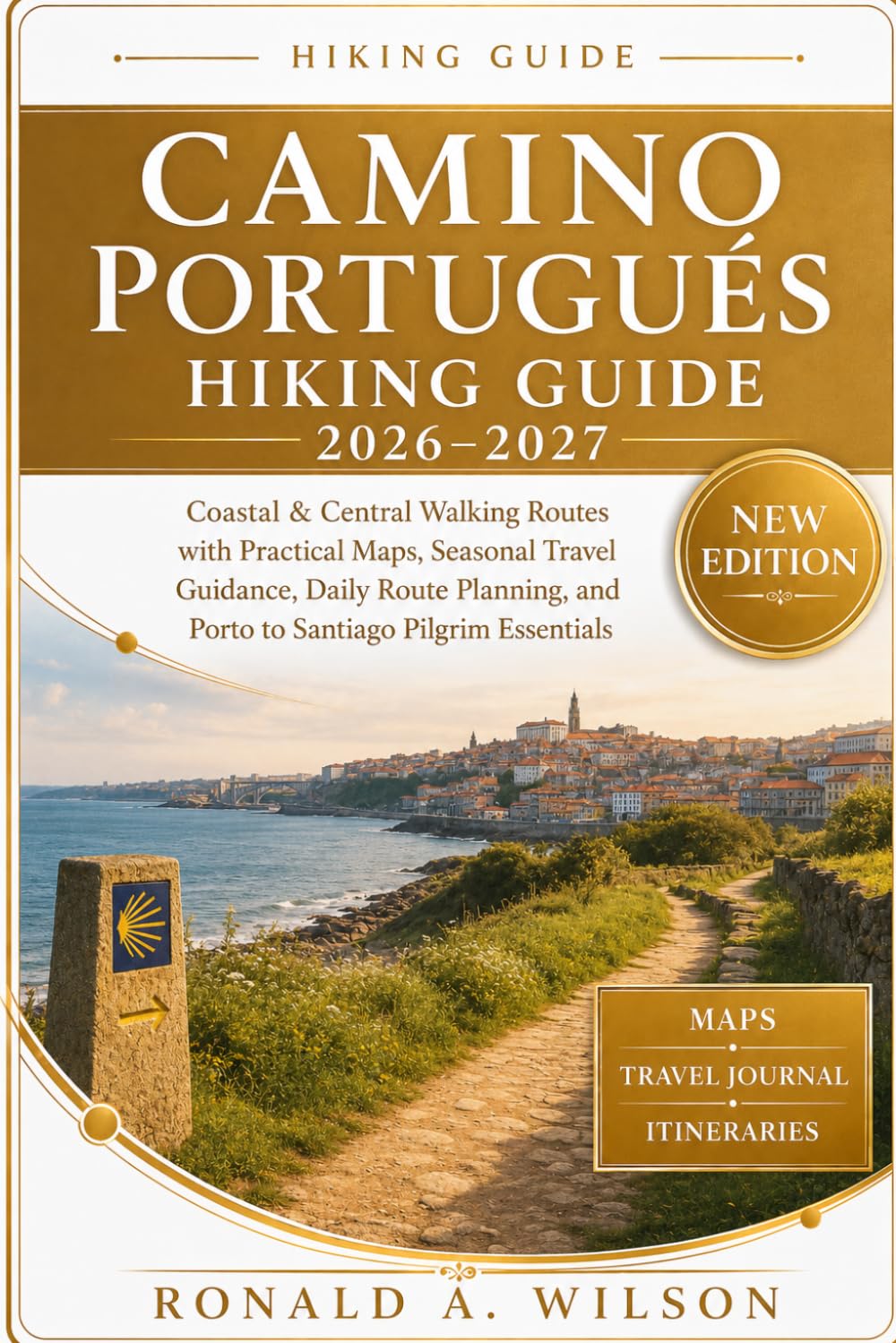 Camino Portugués Hiking Guide 2026–2027: Coastal & Central Walking Routes with Practical Maps, Seasonal Travel Guidance, Daily Route Planning, and Porto to Santiago Pilgrim Essentials