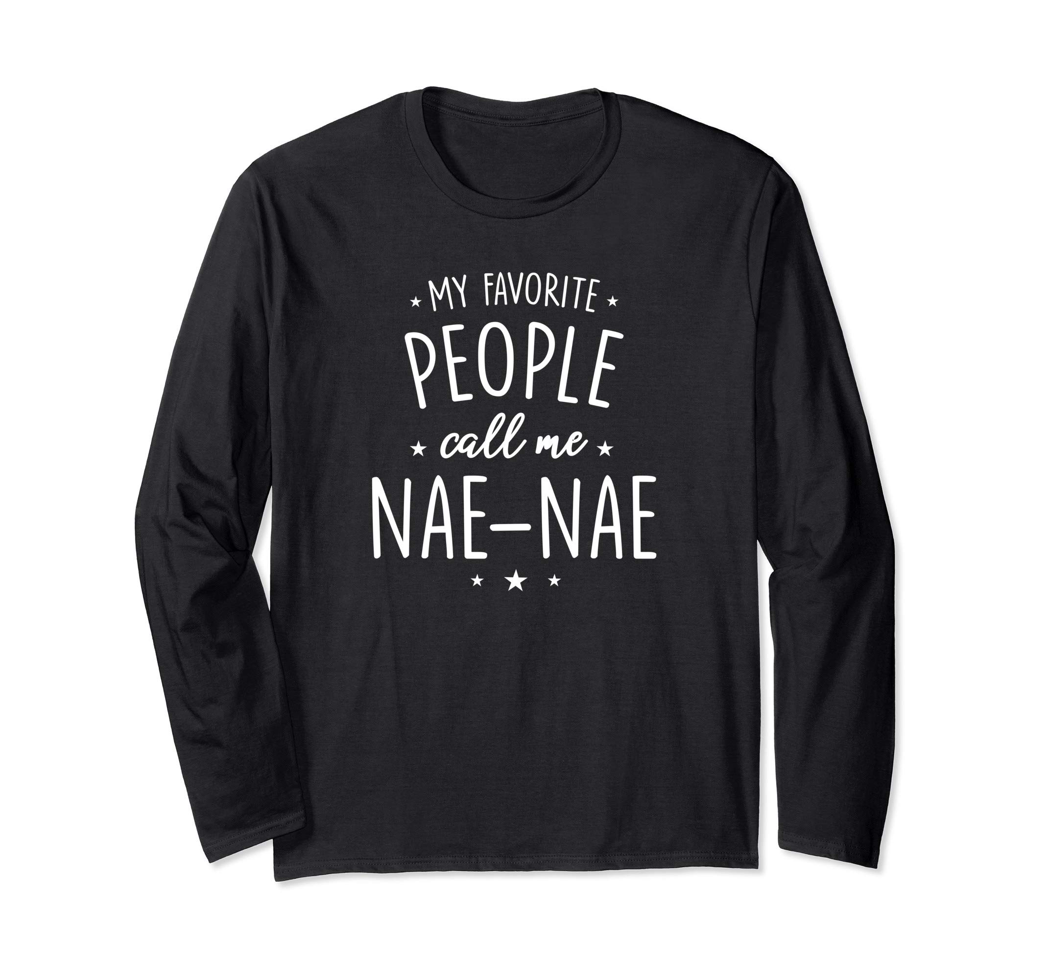 Nae-Nae Shirt Gift: My Favorite People Call Me Nae-Nae Long Sleeve T-Shirt