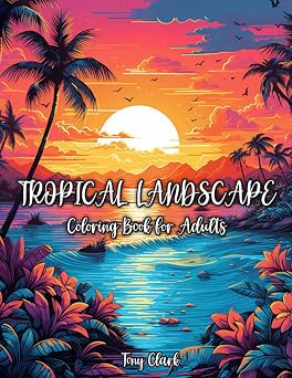 Tropical Landscape Coloring Book for Adults Beautiful Tropical Beach, Rainforest, and Nature Scene