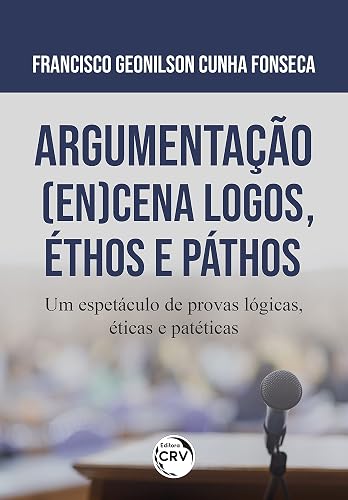 Argumentação (en)cena logos, Éthos e Páthos: um espetáculo de provas lógicas, éticas e patéticas