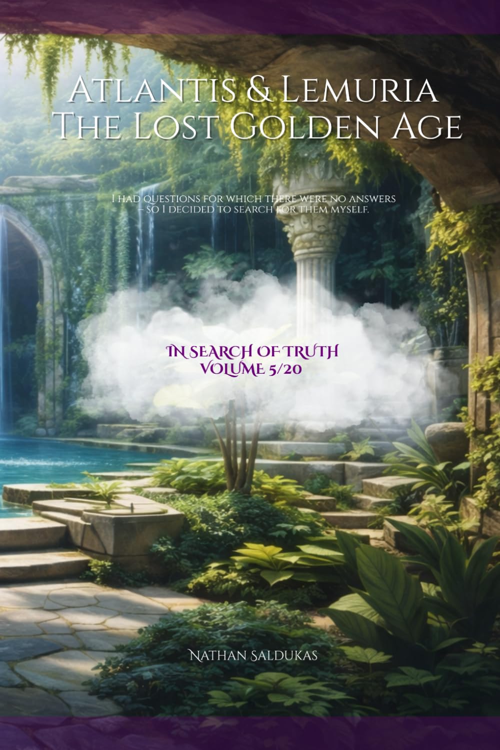 Atlantis and Lemuria The Lost Golden Age: I had questions for which there were no answers – so I decided to search for them myself. The rise, the fall ... of a lost civilization (In Search of Truth)